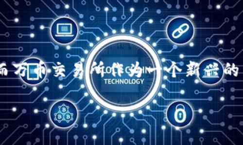 万币交易所的应用程序是当前加密货币交易领域备受关注的一部分。随着数字货币越来越普及，许多用户开始寻找高效、便捷的交易平台。而万币交易所作为一个新兴的交易平台，也随之而被广泛讨论。那么，万币交易所真的值得一试吗？它的APP具体有何特色和优势？我们将通过以下内容详细探讨这些问题。

万币交易所APP值得下载吗？探索它的独特之处！