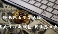 tp冷钱包丢了怎么办丢失了TP冷钱包，我该怎么办