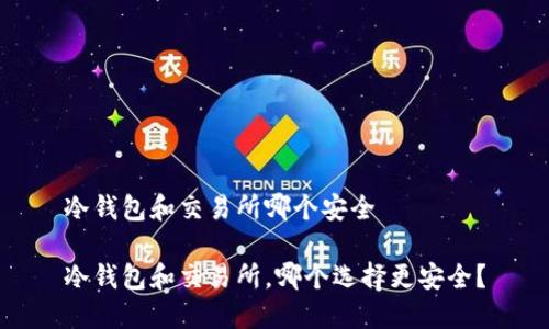 冷钱包和交易所哪个安全

冷钱包和交易所，哪个选择更安全？