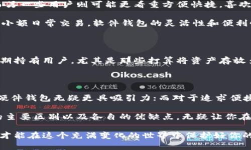   硬件钱包和软件钱包之间有什么区别？ / 

 guanjianci 硬件钱包, 软件钱包, 区块链, 数字资产, 安全性 /guanjianci 

引言：数字资产的保护之道

在数字货币不断发展的今天，如何安全管理和存储自己的资产成了每一个投资者必须面对的问题。而当提到数字货币存储时，大家通常会听到“硬件钱包”和“软件钱包”这两个词。它们究竟有什么不同呢？在这篇文章中，我们将深入探讨这两者之间的差异，以及各自的优缺点，帮助你做出最好的选择。

什么是硬件钱包？

硬件钱包是一种专门设计用于安全存储数字货币的物理设备。想象一下，它就像是一个安全的小保险箱，不论外界如何动荡，它的内容依旧安全。在这个钱包里，私钥不会被互联网暴露，因此黑客无法轻易渗透，保障了用户的资产安全。

通常，硬件钱包的使用方式是将设备连接到电脑或移动设备上，通过专用的软件进行管理。这种方式不仅方便用户完成交易，还有助于在使用时保持一定的隐私和安全性。

什么是软件钱包？

软件钱包顾名思义，就是一种安装在电脑或者手机上的应用程序。大家可以将其视为一个数字钱包，随时随地都可以用来收发数字货币。软件钱包的种类繁多，从桌面钱包到手机应用，各式各样的选择应有尽有。

软件钱包的工作原理相对简单，用户只需要创建一个账户即可。而所有交易记录和私钥等信息都会以数字形式存储在设备上。虽然这样使用起来非常方便，但它的安全性却面对着更大的挑战。

硬件钱包和软件钱包的比拼

现在，了解了硬件钱包和软件钱包的基本概念后，我们可以开始进行更深入的分析。首先，我们来看看两者在安全性上的表现。

安全性：硬件钱包无疑更胜一筹

当涉及到安全性时，硬件钱包就仿佛是一道坚不可摧的防线。由于硬件钱包的私钥存储在设备内部，并在离线状态下生成，这使得黑客几乎没有机会攻击它。而软件钱包则因其依赖于网络，容易受到恶意软件和网络钓鱼等攻击。因此，若你的投资金额较大，硬件钱包无疑是更切合安全需求的选择。

安全性对每位投资者来说都是最重要的考量因素，尤其是在面对日益增长的网络安全威胁时。硬件钱包以其不直接连接到互联网的特性，成为了一个更为安全的存储方案。

使用便利性：软件钱包更具优势

在使用便利性方面，软件钱包显然更加人性化。无论你是在家、在咖啡馆，还是在旅途中，只需打开你的手机应用就能轻松完成交易。这种随时随地的便利性让许多用户青睐软件钱包。

此外，软件钱包的设置也非常简单，通常只需几分钟便可完成。而对于小额交易和一些日常使用需求，软件钱包的快速反应和便利性是硬件钱包无法比拟的。

成本和投资：硬件钱包的初始费用

从成本角度来看，硬件钱包的确需要一笔初期投资。一般来说，硬件钱包的价格通常在100到200美元之间，这对于刚入门的投资者来说，可能会是个负担。

相比之下，软件钱包绝大多数都是免费的，只需下载一个应用，几乎不需要资金投入。这也是许多新投资者更倾向于使用软件钱包的原因之一。

用户体验：你的使用习惯决定选择

在选择硬件钱包或软件钱包时，用户的个人体验也是一个重要因素。一些用户可能更看重安全性，愿意花时间去设置并理解硬件钱包的操作。而另一些用户则可能更看重方便快捷，喜欢可以随手进行交易的软件钱包。

因此，在进行选择时，我们建议用户根据自己的使用习惯来做决定。如果你的资产较大，考虑到安全性，硬件钱包是一个必不可少的投资。而对于小额日常交易，软件钱包的灵活性和便利性会更加合适。

硬件钱包和软件钱包的适用场景

使用场景也是选择硬件钱包和软件钱包时需要考虑的重要因素。对于大部分高频交易者来说，软件钱包的便捷性无疑是最好的选择。而对于长期持有用户，尤其是那些打算将资产存放多年而无需频繁操作的人们，硬件钱包将是更优选。

总结：你的选择是什么？

总体来看，硬件钱包和软件钱包各有千秋。在安全性和便利性之间，投资者需要根据自身需求和风险偏好做出选择。对于注重资产安全的用户，硬件钱包无疑更具吸引力；而对于追求便捷快速的用户，软件钱包则是更符合需求的选择。不论你最终决定使用哪一种钱包，确保对其使用方法了解清楚，并始终保持警惕是至关重要的。

随着数字货币市场的不断发展，安全也是一个不断演进的话题。未来可能会出现更多更高级的钱包解决方案，因此，理解硬件钱包和软件钱包的主要区别以及各自的优缺点，无疑让你在资产管理上走得更稳、更远。

希望这篇文章能够帮助你在硬件钱包和软件钱包之间做出最适合你的选择！无论你的决策如何，确保永远保持对自己数字资产的警惕和谨慎，才能在这个充满变化的世界中保护好你的财富。