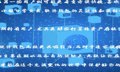   硬件钱包和软件钱包之间有什么区别？ / 

 guanjianci 硬件钱包, 软件钱包, 区块链, 数字资产, 安全性 /guanjianci 

引言：数字资产的保护之道

在数字货币不断发展的今天，如何安全管理和存储自己的资产成了每一个投资者必须面对的问题。而当提到数字货币存储时，大家通常会听到“硬件钱包”和“软件钱包”这两个词。它们究竟有什么不同呢？在这篇文章中，我们将深入探讨这两者之间的差异，以及各自的优缺点，帮助你做出最好的选择。

什么是硬件钱包？

硬件钱包是一种专门设计用于安全存储数字货币的物理设备。想象一下，它就像是一个安全的小保险箱，不论外界如何动荡，它的内容依旧安全。在这个钱包里，私钥不会被互联网暴露，因此黑客无法轻易渗透，保障了用户的资产安全。

通常，硬件钱包的使用方式是将设备连接到电脑或移动设备上，通过专用的软件进行管理。这种方式不仅方便用户完成交易，还有助于在使用时保持一定的隐私和安全性。

什么是软件钱包？

软件钱包顾名思义，就是一种安装在电脑或者手机上的应用程序。大家可以将其视为一个数字钱包，随时随地都可以用来收发数字货币。软件钱包的种类繁多，从桌面钱包到手机应用，各式各样的选择应有尽有。

软件钱包的工作原理相对简单，用户只需要创建一个账户即可。而所有交易记录和私钥等信息都会以数字形式存储在设备上。虽然这样使用起来非常方便，但它的安全性却面对着更大的挑战。

硬件钱包和软件钱包的比拼

现在，了解了硬件钱包和软件钱包的基本概念后，我们可以开始进行更深入的分析。首先，我们来看看两者在安全性上的表现。

安全性：硬件钱包无疑更胜一筹

当涉及到安全性时，硬件钱包就仿佛是一道坚不可摧的防线。由于硬件钱包的私钥存储在设备内部，并在离线状态下生成，这使得黑客几乎没有机会攻击它。而软件钱包则因其依赖于网络，容易受到恶意软件和网络钓鱼等攻击。因此，若你的投资金额较大，硬件钱包无疑是更切合安全需求的选择。

安全性对每位投资者来说都是最重要的考量因素，尤其是在面对日益增长的网络安全威胁时。硬件钱包以其不直接连接到互联网的特性，成为了一个更为安全的存储方案。

使用便利性：软件钱包更具优势

在使用便利性方面，软件钱包显然更加人性化。无论你是在家、在咖啡馆，还是在旅途中，只需打开你的手机应用就能轻松完成交易。这种随时随地的便利性让许多用户青睐软件钱包。

此外，软件钱包的设置也非常简单，通常只需几分钟便可完成。而对于小额交易和一些日常使用需求，软件钱包的快速反应和便利性是硬件钱包无法比拟的。

成本和投资：硬件钱包的初始费用

从成本角度来看，硬件钱包的确需要一笔初期投资。一般来说，硬件钱包的价格通常在100到200美元之间，这对于刚入门的投资者来说，可能会是个负担。

相比之下，软件钱包绝大多数都是免费的，只需下载一个应用，几乎不需要资金投入。这也是许多新投资者更倾向于使用软件钱包的原因之一。

用户体验：你的使用习惯决定选择

在选择硬件钱包或软件钱包时，用户的个人体验也是一个重要因素。一些用户可能更看重安全性，愿意花时间去设置并理解硬件钱包的操作。而另一些用户则可能更看重方便快捷，喜欢可以随手进行交易的软件钱包。

因此，在进行选择时，我们建议用户根据自己的使用习惯来做决定。如果你的资产较大，考虑到安全性，硬件钱包是一个必不可少的投资。而对于小额日常交易，软件钱包的灵活性和便利性会更加合适。

硬件钱包和软件钱包的适用场景

使用场景也是选择硬件钱包和软件钱包时需要考虑的重要因素。对于大部分高频交易者来说，软件钱包的便捷性无疑是最好的选择。而对于长期持有用户，尤其是那些打算将资产存放多年而无需频繁操作的人们，硬件钱包将是更优选。

总结：你的选择是什么？

总体来看，硬件钱包和软件钱包各有千秋。在安全性和便利性之间，投资者需要根据自身需求和风险偏好做出选择。对于注重资产安全的用户，硬件钱包无疑更具吸引力；而对于追求便捷快速的用户，软件钱包则是更符合需求的选择。不论你最终决定使用哪一种钱包，确保对其使用方法了解清楚，并始终保持警惕是至关重要的。

随着数字货币市场的不断发展，安全也是一个不断演进的话题。未来可能会出现更多更高级的钱包解决方案，因此，理解硬件钱包和软件钱包的主要区别以及各自的优缺点，无疑让你在资产管理上走得更稳、更远。

希望这篇文章能够帮助你在硬件钱包和软件钱包之间做出最适合你的选择！无论你的决策如何，确保永远保持对自己数字资产的警惕和谨慎，才能在这个充满变化的世界中保护好你的财富。