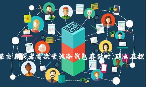 往冷钱包转账多久到账呀是许多加密货币用户常常关注的问题，尤其是在进行大额交易或者首次尝试冷钱包存储时。那么在探索这个问题之前，首先我们得理解什么是冷钱包，以及它为何如此受到用户的青睐。

往冷钱包转账总是要等多久？