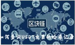 :如何查询USDT交易的哈希记录？
