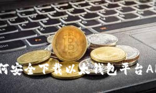 如何安全下载以太钱包平台APP？