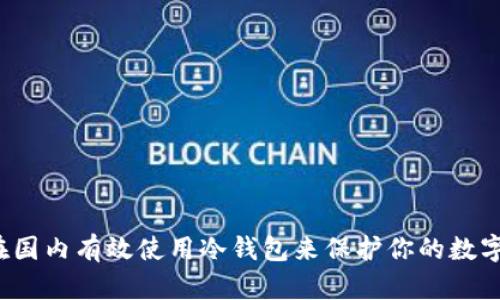 怎样在国内有效使用冷钱包来保护你的数字资产？