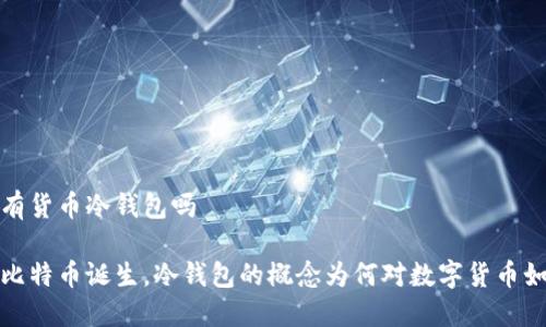 2009年有货币冷钱包吗

2009年比特币诞生，冷钱包的概念为何对数字货币如此重要？