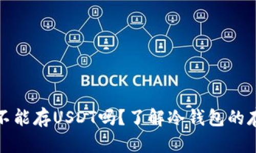 冷钱包不能存USDT吗？了解冷钱包的存储限度