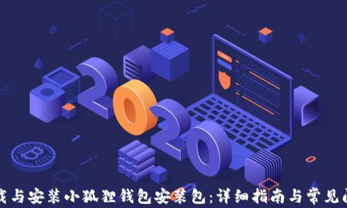 
如何下载与安装小狐狸钱包安装包：详细指南与常见问题解答