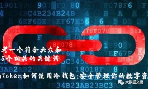 思考一个符合大众和  
和5个相关的关键词

imToken如何使用冷钱包：安全管理你的数字资产