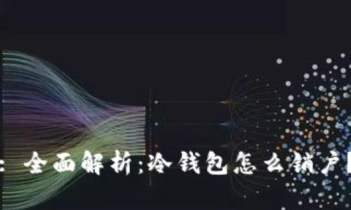 : 全面解析：冷钱包怎么销户？