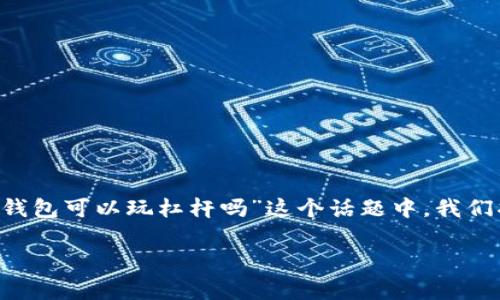 冷钱包是加密货币用户常用的安全存储方式，但它的功能和用途可能不如热钱包（在线钱包）灵活。在“冷钱包可以玩杠杆吗”这个话题中，我们将探讨杠杆的概念、冷钱包的作用、以及两者之间的关系，帮助你理解是否可以在冷钱包中进行杠杆交易。

冷钱包能否用于杠杆交易？安全存储与交易方式的探讨