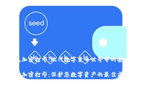 冷钱包加密打印：现代数字货币世界中的安全保障

冷钱包加密打印：保护您数字资产的最佳方法
