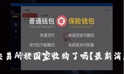 : OK交易所被国家收购了吗？最新消息分析