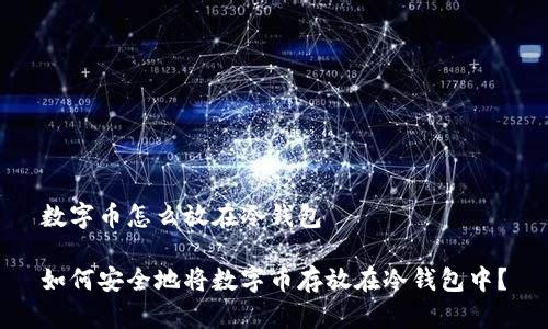 数字币怎么放在冷钱包
如何安全地将数字币存放在冷钱包中?