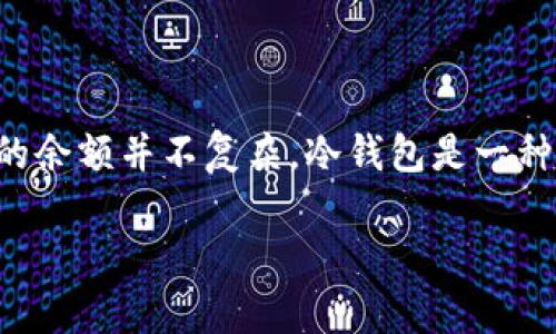 冷钱包余额怎么查询是一个对于许多加密货币用户来说非常重要的话题。对于不了解的人来说，可能会感到困惑，但实际上，查询冷钱包的余额并不复杂。冷钱包是一种离线存储加密货币的方法，通常用来保护资产免受黑客攻击。相较于热钱包，冷钱包更为安全，但同时也让余额查询的过程稍微复杂一些。

如何查询冷钱包余额