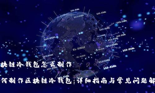 区块链冷钱包怎么制作

如何制作区块链冷钱包：详细指南与常见问题解答