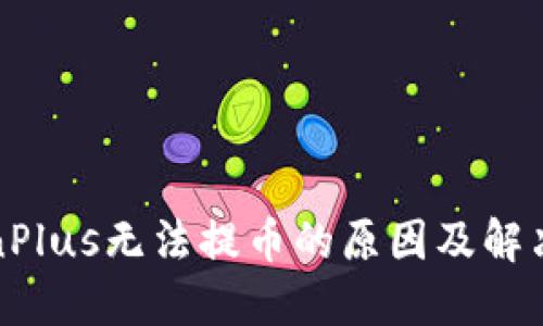 TokenPlus无法提币的原因及解决方案