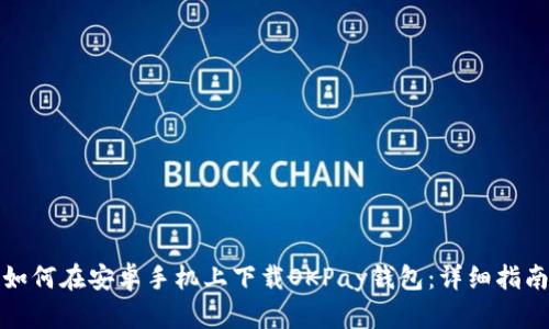 如何在安卓手机上下载OKPay钱包：详细指南