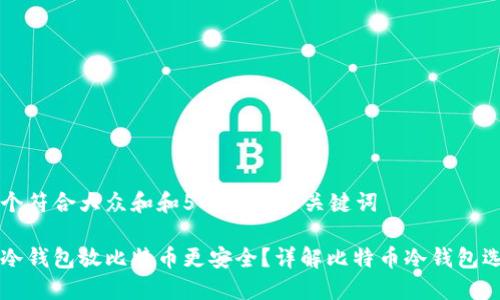 思考一个符合大众和和5个相关的关键词

正哪个冷钱包放比特币更安全？详解比特币冷钱包选购指南