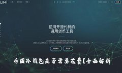 币圈冷钱包是否需要花费？全面解析