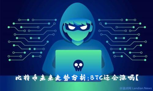 比特币未来走势分析：BTC还会涨吗？