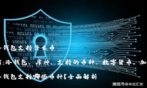 库神冷钱包支持什么币

关键词：冷钱包, 库神, 支持的币种, 数字货币, 加密货币

库神冷钱包支持哪些币种？全面解析