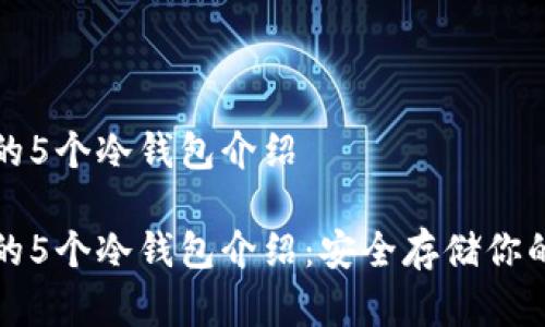 数字货币的5个冷钱包介绍

数字货币的5个冷钱包介绍：安全存储你的加密资产