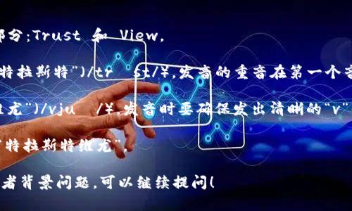 Trustview 的发音可以拆分为两个部分：Trust 和 View。

1. **Trust**：这个词的发音类似于“特拉斯特”（/trʌst/），发音的重音在第一个音节上。常见的意思是“信任”或“信赖”。
   
2. **View**：这个词的发音类似于“维尤”（/vjuː/），发音时要确保发出清晰的“v”音。常见的意思是“视图”或“观看”。

因此，Trustview 的整体发音大致为“特拉斯特维尤”。

如果你有其他关于该词的具体用法或者背景问题，可以继续提问！