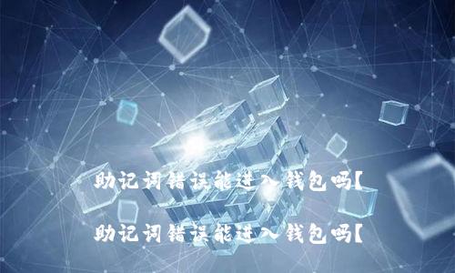 助记词错误能进入钱包吗？

助记词错误能进入钱包吗？