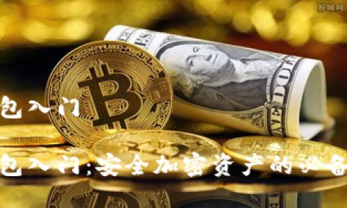 冷钱包入门

冷钱包入门：安全加密资产的必备知识