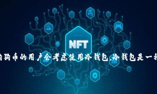 狗狗币（Dogecoin）作为一种流行的加密货币，已经赢得了广泛的欢迎。许多想要安全存储他们的狗狗币的用户会考虑使用冷钱包。冷钱包是一种不直接连接到互联网的存储解决方案，通常用于存储加密货币，以防止黑客攻击和其他网络威胁。

狗狗币冷钱包介绍及使用指南