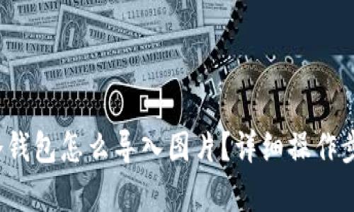 tp 钱冷钱包怎么导入图片？详细操作步骤解析