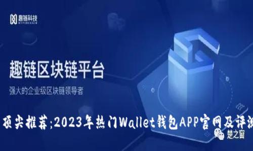  顶尖推荐：2023年热门Wallet钱包APP官网及评测