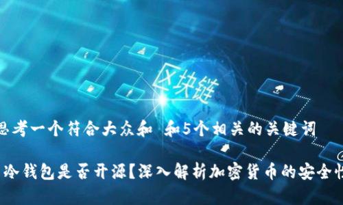 思考一个符合大众和 和5个相关的关键词

 冷钱包是否开源？深入解析加密货币的安全性