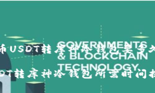 货币USDT转库神冷钱包要多久

USDT转库神冷钱包所需时间揭秘