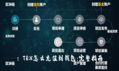 : TRX怎么充值到钱包：完整指南
