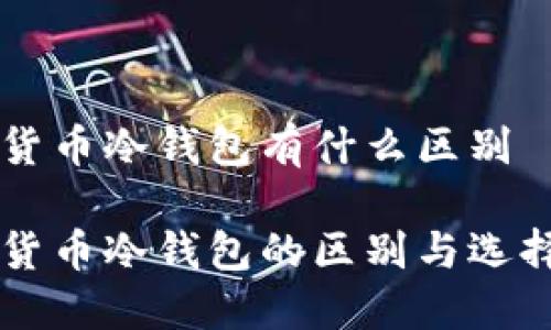 虚拟货币冷钱包有什么区别

虚拟货币冷钱包的区别与选择指南
