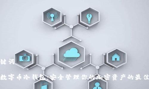 和关键词

手机数字币冷钱包：安全管理你的加密资产的最佳选择