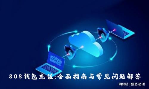 808钱包充值：全面指南与常见问题解答