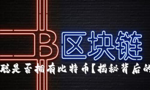 中本聪是否拥有比特币？揭秘背后的真相