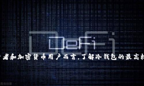 冷钱包是加密货币领域中一种重要的安全存储方式。对于许多投资者和加密货币用户而言，了解冷钱包的最高权限以及其运作机制和安全性至关重要。以下是该话题的详细探讨。

冷钱包最高权限解析：安全性与管理掌控