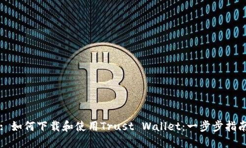 : 如何下载和使用Trust Wallet：一步步指南