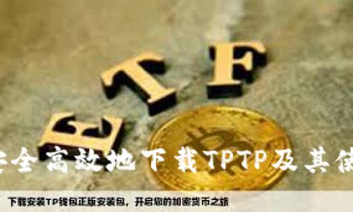  如何安全高效地下载TPTP及其使用指南