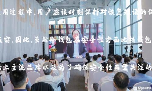 
jiaoti冷钱包哪个正规？解析市场上主流冷钱包品牌/jiaoti

关键词：
冷钱包, 正规冷钱包, 数字货币安全, 冷钱包品牌, 选择冷钱包/guanjianci

引言
在数字货币的浪潮中，越来越多的人开始关注如何安全存储他们的资产。其中，冷钱包因其高安全性而受到追捧。可是，市场上冷钱包产品繁多，用户往往难以选择。本文将深入探讨