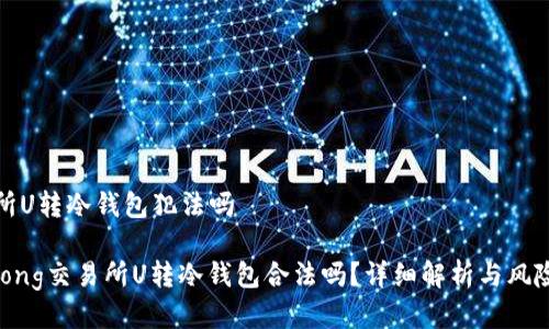 交易所U转冷钱包犯法吗

jiaotong交易所U转冷钱包合法吗？详细解析与风险对比