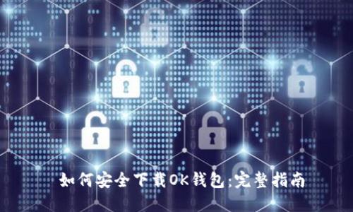  如何安全下载OK钱包：完整指南