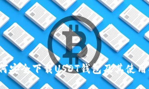  如何安全下载USDT钱包及其使用指南