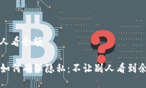 冷钱包不让别人看余额

Title: 冷钱包如何确保隐私：不让别人看到余额的实用指南