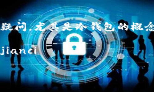 芭蕾钱包是冷钱包吗

自身可以解析金额
芭蕾钱包是一种数字货币钱包，许多人对其功能和类别产生了疑问。尤其是冷钱包的概念越来越被大众所熟知，那么，芭蕾钱包是否属于冷钱包的范畴？

冷钱包, 封闭式钱包, 数字货币, 芭蕾钱包, 加密货币/guanjianci

芭蕾钱包：冷钱包的深度解析与使用指南