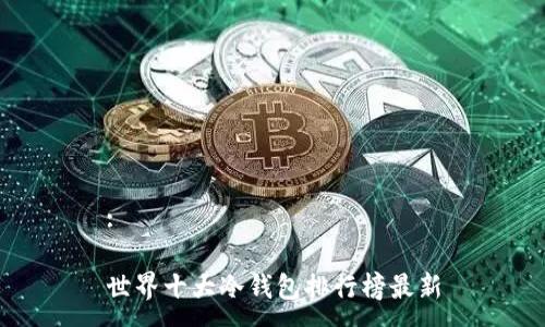 :

世界十大冷钱包排行榜最新